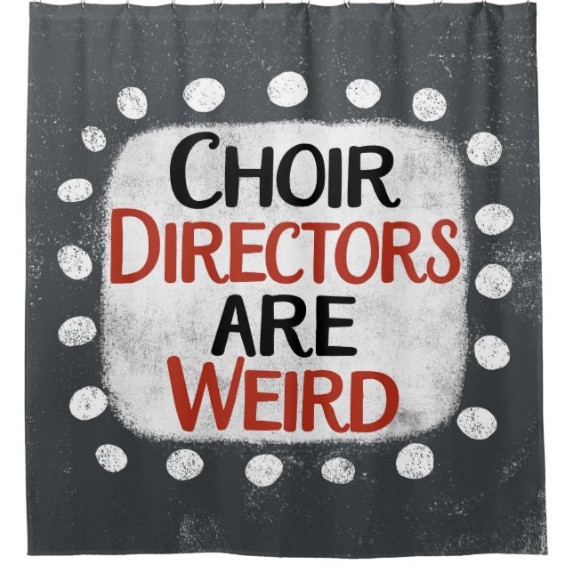 Choir Directors Are Weird Shower Curtain (Front)