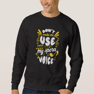 Choir Singing  Dont Make Me Use My Opera Voice Sweatshirt