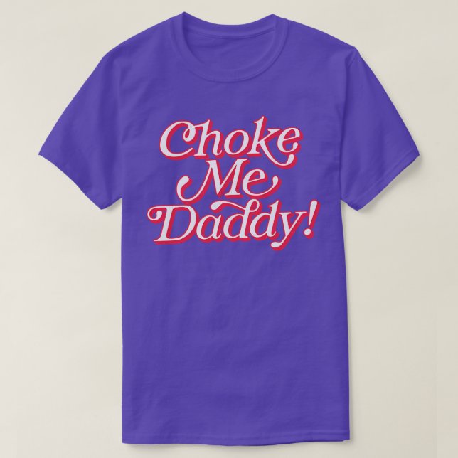 Choke Me Daddy T-Shirt (Design Front)