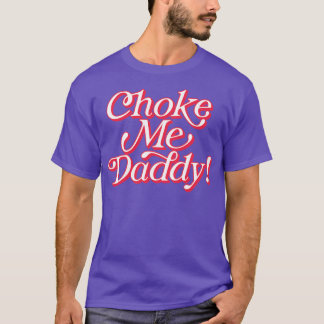 Choke Me Daddy T-Shirt