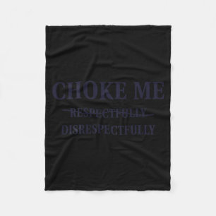 Choke Me Respectfully Disrespectfully Funny Humor Fleece Blanket