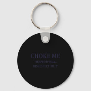 Choke Me Respectfully Disrespectfully Funny Humor Key Ring