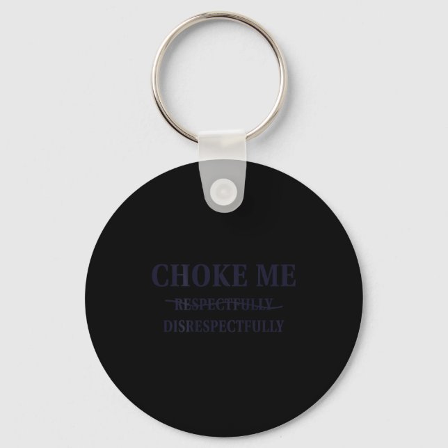 Choke Me Respectfully Disrespectfully Funny Humor  Key Ring (Front)