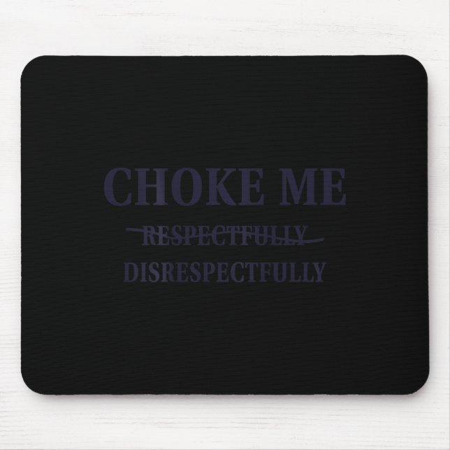 Choke Me Respectfully Disrespectfully Funny Humor  Mouse Mat (Front)