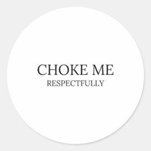 Choke Me Respectfully Funny Quote Meme Classic Round Sticker