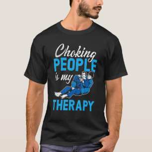Choking People Is My Therapy Bjj Brazilian Jiu Jit T-Shirt