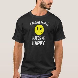 Choking People Makes Me Happy Jiu Jitsu BJJ T-Shirt