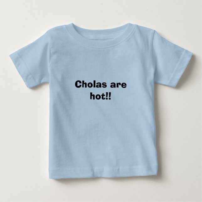 Cholas are hot!! baby T-Shirt (Front)