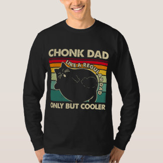 Chonk Cat Dad Like A Regular Dad Only But Cooler T-Shirt