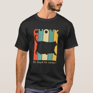 Chonk Cat Oh Lawd He Comin Chonk Cat T-Shirt