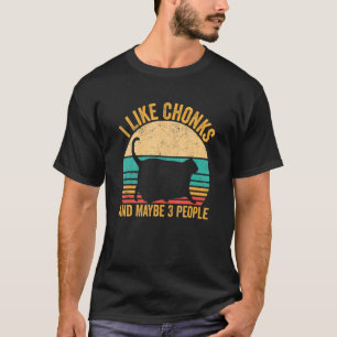 Chonk Meme Cat I Like Chonks And Maybe 3 People T-Shirt