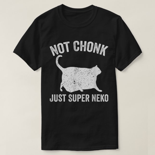 Chonk Meme Cat Not Chonk Just Super Neko T-Shirt (Design Front)