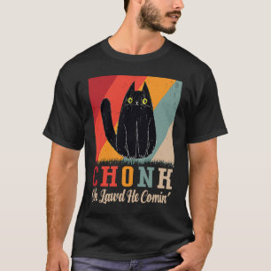 Chonk Oh Lawd He Comin' For Fat Black Cat T-Shirt
