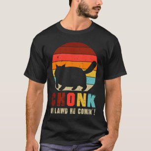 Chonk, Oh Lawd He Comin'! Funny Chonk Cat Funny Gr T-Shirt