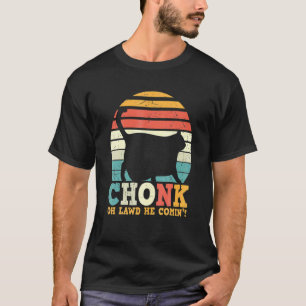 Chonk Oh Lawd He Comin Kitty Cat T-Shirt