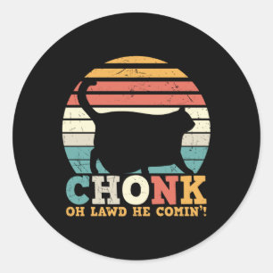 Chonk Oh Lawd he coming Classic Round Sticker