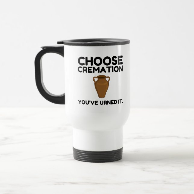 Choose Cremation You Earned It Travel Mug (Left)