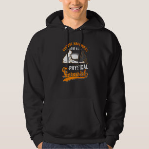 Choose Happiness Be A Physical Therapist Physiothe Hoodie