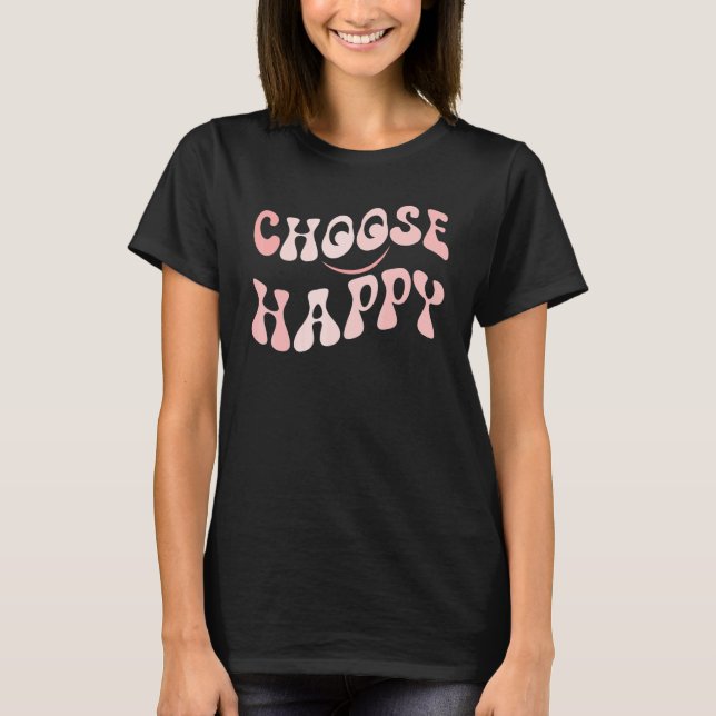 Choose Happy Smile Face Motivate Inspire Choose Ha T-Shirt (Front)