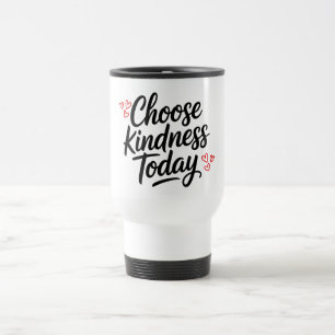 Choose Kindness Today Positive Quote Travel Mug