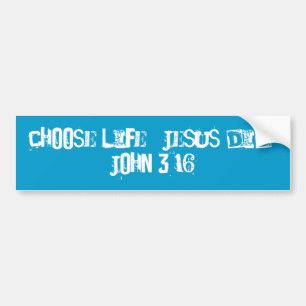 Choose life. Jesus did. John 3:16 Bumper Sticker