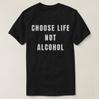 Choose Life Not Alcohol