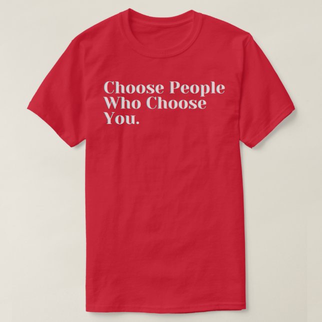 Choose People Who Choose You 1 T-Shirt (Design Front)