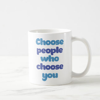 Choose People Who Choose You. Coffee Mug
