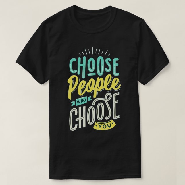 Choose People Who Choose You T-Shirt (Design Front)