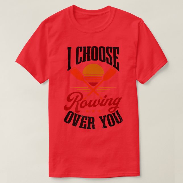 Choose Rowing Over You Design Crew Rowing  T-Shirt (Design Front)