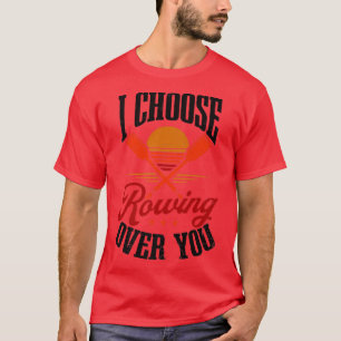 Choose Rowing Over You Design Crew Rowing T-Shirt