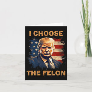 Choose The Felon 2024 Funny Republican Patriot Men Card