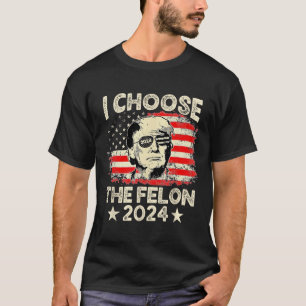 Choose The Felon 2024 Funny Republican Pro Trump J T-Shirt