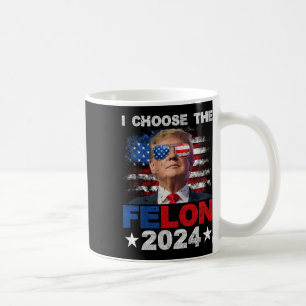 Choose The Felon 2024 Support Trump 2024 Convicted Coffee Mug
