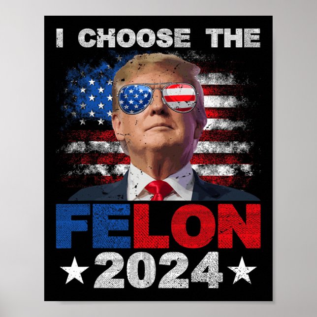 Choose The Felon 2024 Support Trump 2024 Convicted Poster (Front)
