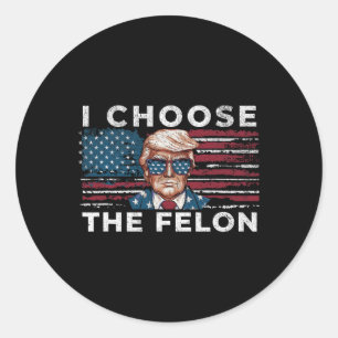 Choose The Felon Funny Trump 2024 Republican Patri Classic Round Sticker