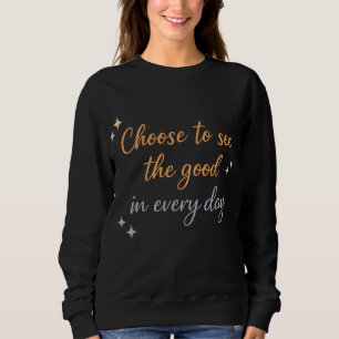 Choose the Good – Positive Quote Design Sweatshirt