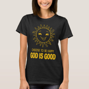 Choose To Be Happy God Is Good_Christian T-shirt