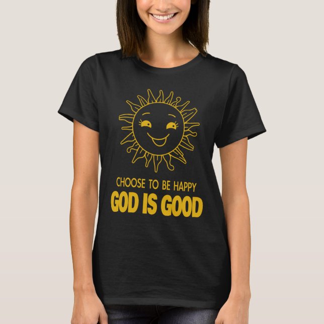 Choose To Be Happy God Is Good_Christian T-shirt (Front)