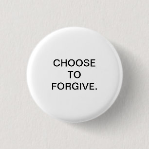 CHOOSE TO FORGIVE. 3 CM ROUND BADGE