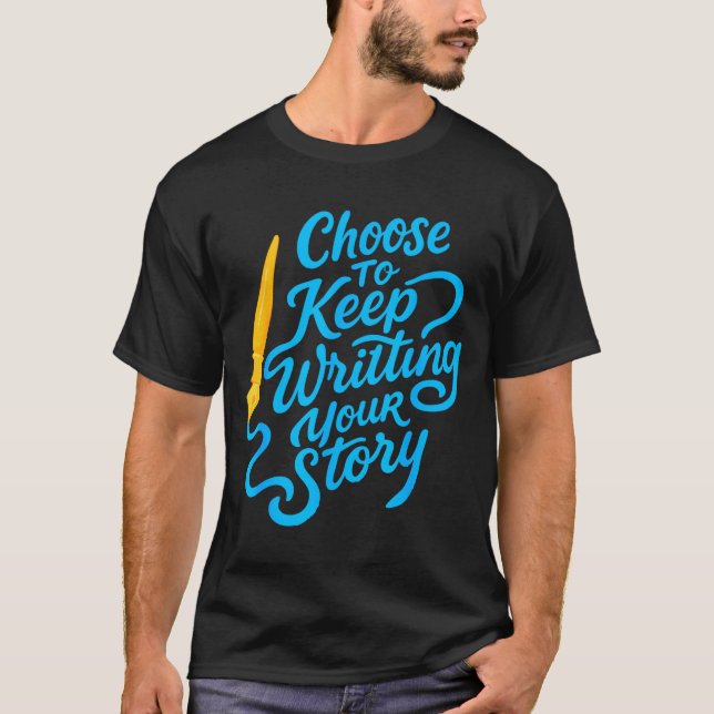 Choose To Keep Writing Your Story Insrational Quot T-Shirt (Front)