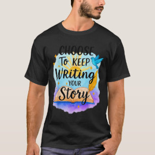 Choose To Keep Writing Your Story Insrational Quot T-Shirt