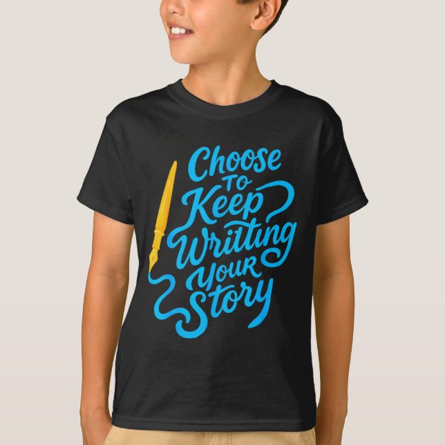 Choose To Keep Writing Your Story Insrational Quot T-Shirt (Front)