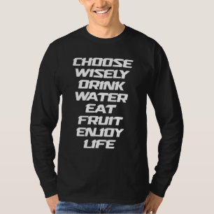 Choose Wisely Drink Water Eat Fruit Enjoy Life 12 T-Shirt
