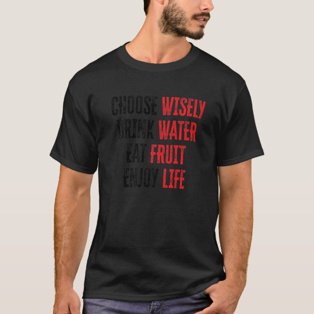 Choose Wisely Drink Water Eat Fruit Enjoy Life  13 T-Shirt (Front)