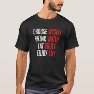 Choose Wisely Drink Water Eat Fruit Enjoy Life  14 T-Shirt
