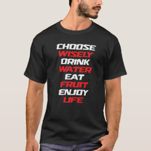 Choose Wisely Drink Water Eat Fruit Enjoy Life 8 T-Shirt