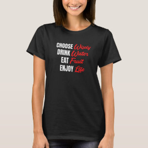 Choose Wisely Drink Water Eat Fruit Enjoy Life   T-Shirt