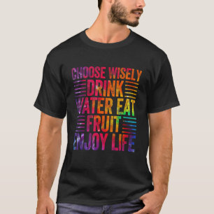 Choose Wisely Drink Water Eat Fruit Enjoy Life Ti T-Shirt