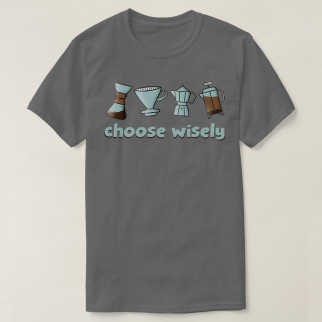 Choose Wisely your next coffee tool T-Shirt (Design Front)